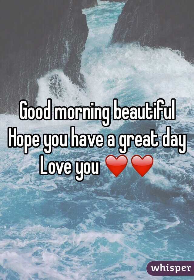 Good morning beautiful 
Hope you have a great day 
Love you ❤️❤️