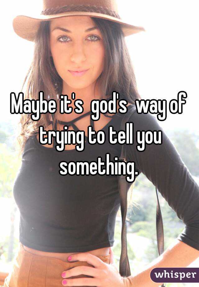 Maybe it's  god's  way of trying to tell you something. 