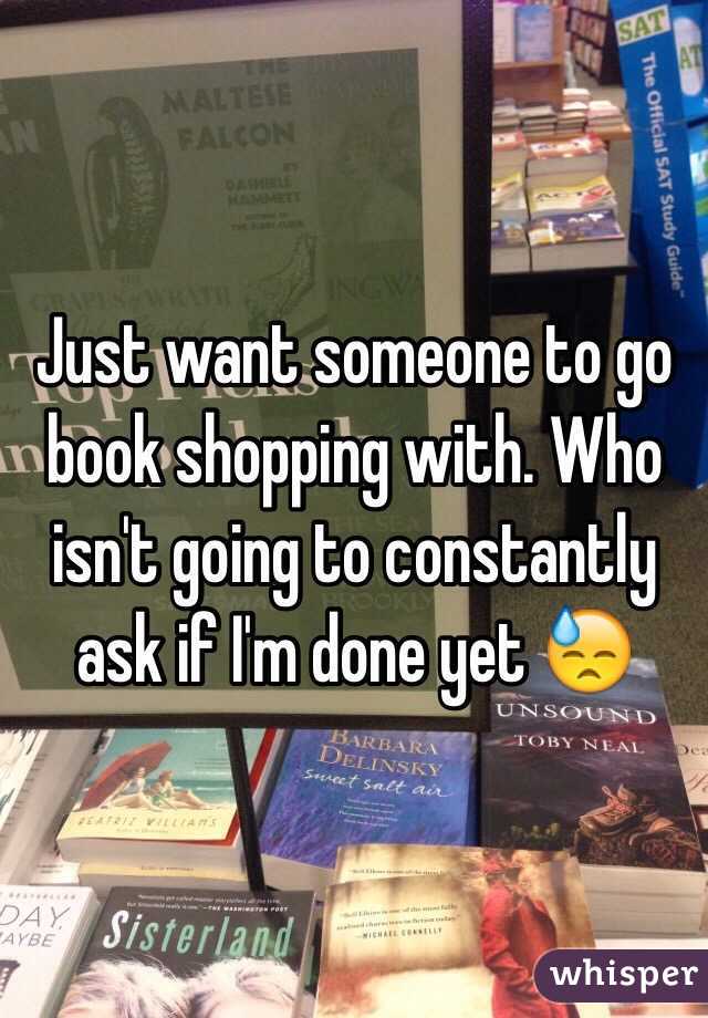 Just want someone to go book shopping with. Who isn't going to constantly ask if I'm done yet 😓