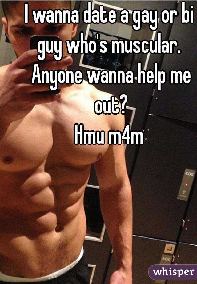 I wanna date a gay or bi guy who's muscular.  Anyone wanna help me out?
Hmu m4m
