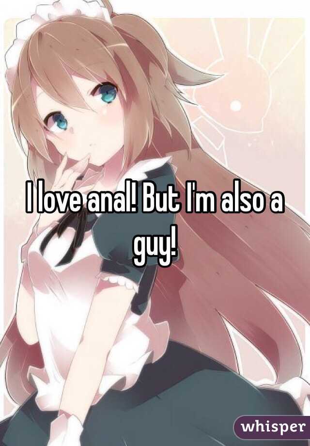 I love anal! But I'm also a guy!