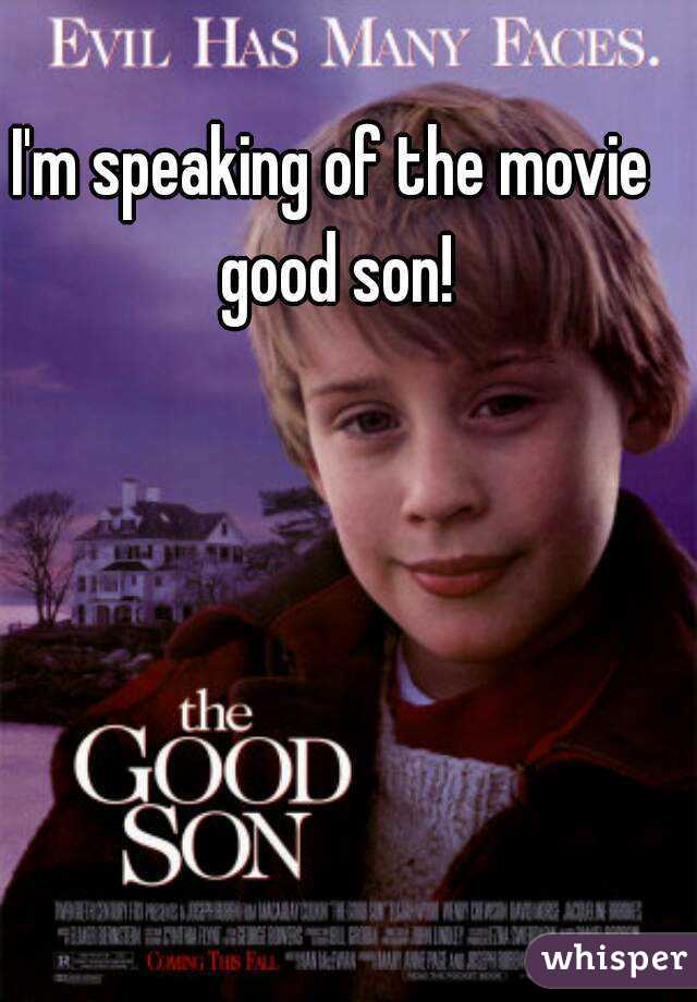 I'm speaking of the movie good son!
