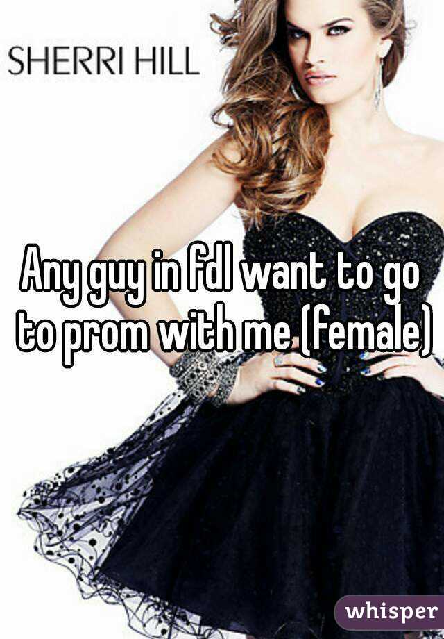 Any guy in fdl want to go to prom with me (female)