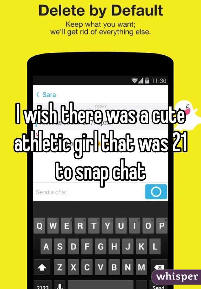 I wish there was a cute athletic girl that was 21 to snap chat