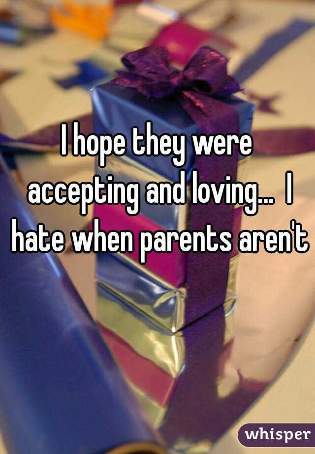 I hope they were accepting and loving...  I hate when parents aren't 