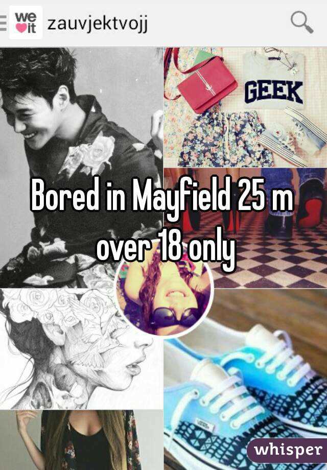 Bored in Mayfield 25 m over 18 only