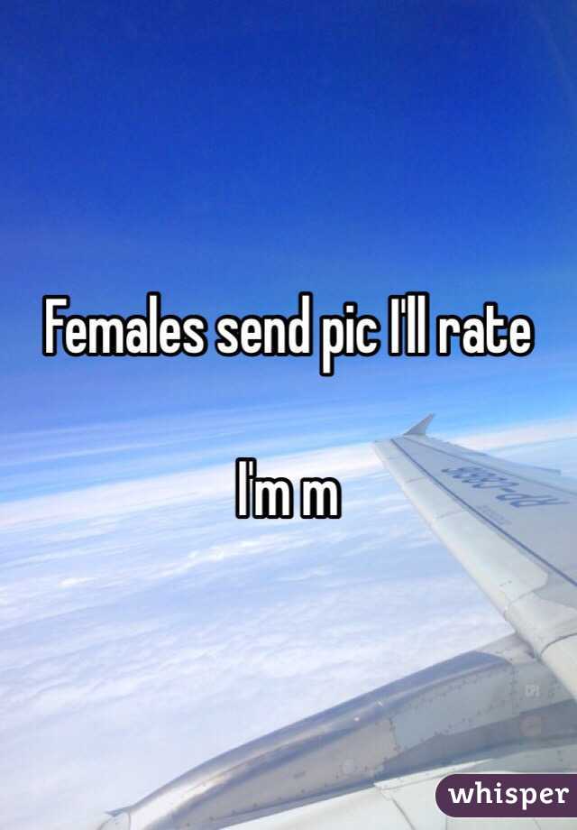 Females send pic I'll rate

I'm m
