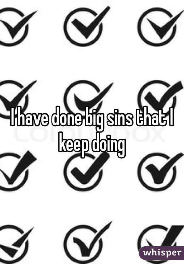 I have done big sins that I keep doing