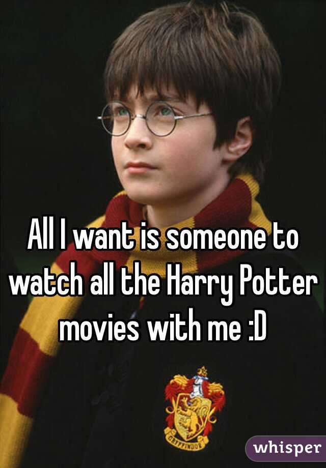 All I want is someone to watch all the Harry Potter movies with me :D