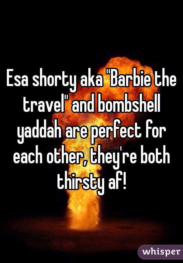 Esa shorty aka "Barbie the travel" and bombshell yaddah are perfect for each other, they're both thirsty af! 