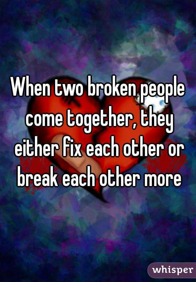 When two broken people come together, they either fix each other or break each other more
