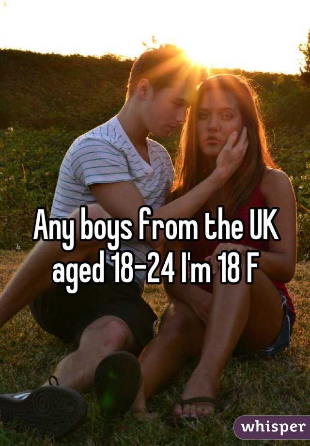 Any boys from the UK aged 18-24 I'm 18 F