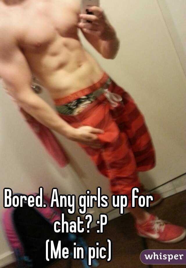 Bored. Any girls up for chat? :P
(Me in pic)