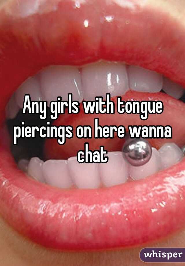 Any girls with tongue piercings on here wanna chat 
