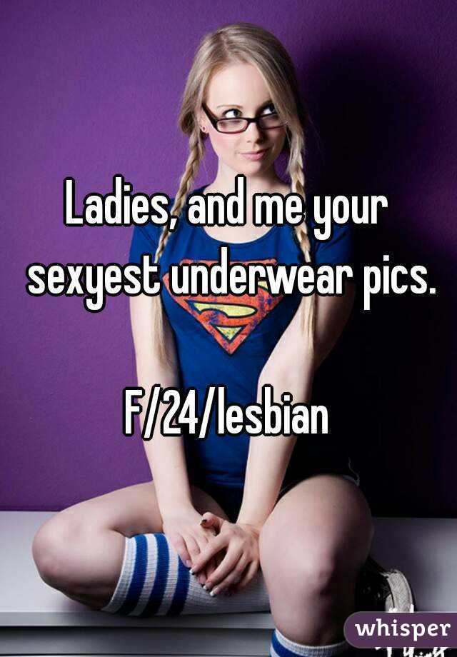 Ladies, and me your sexyest underwear pics.

F/24/lesbian