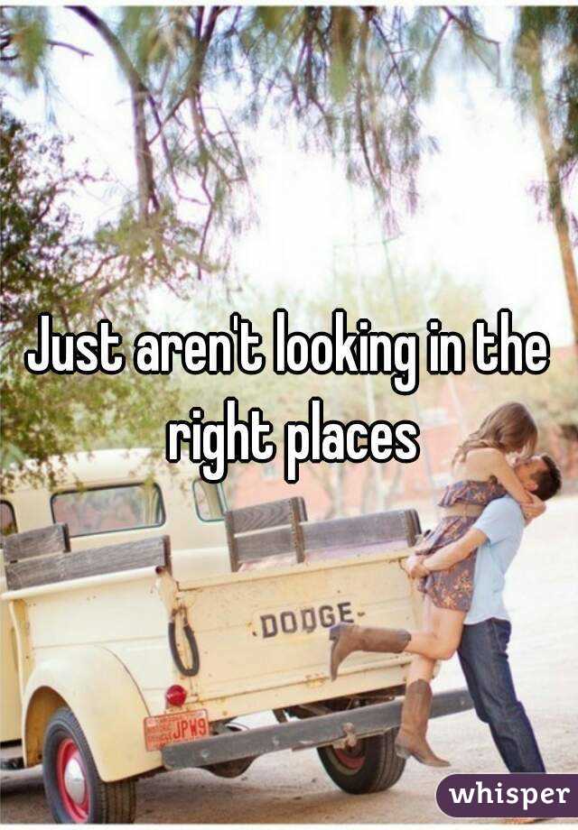 Just aren't looking in the right places