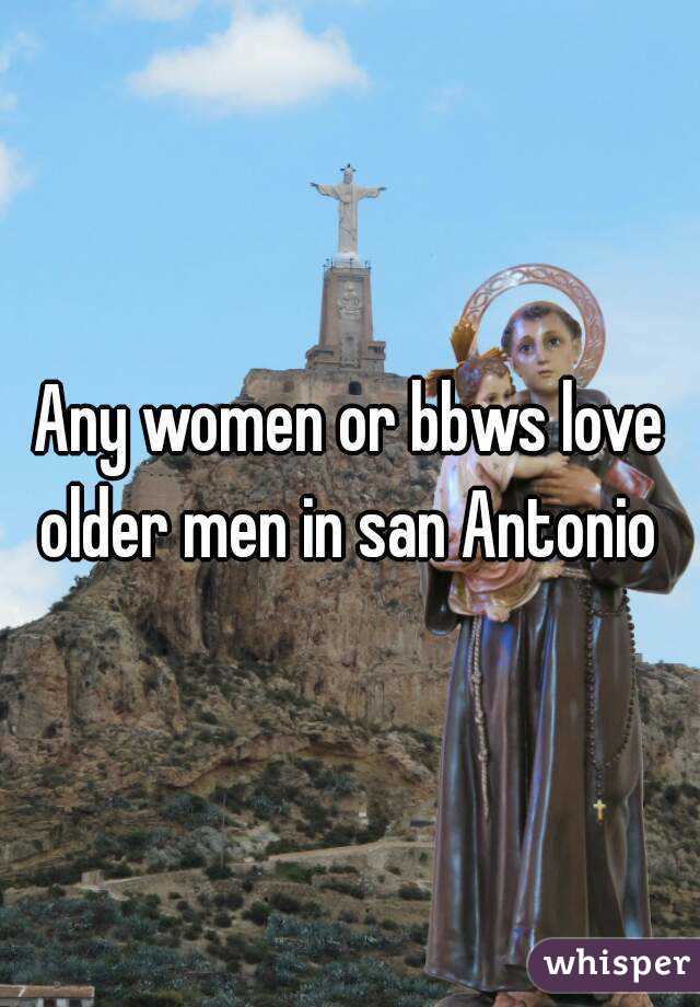 Any women or bbws love older men in san Antonio 