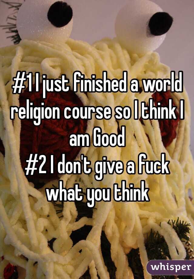 #1 I just finished a world religion course so I think I am Good
#2 I don't give a fuck what you think