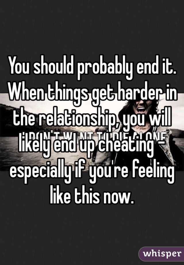 You should probably end it. When things get harder in the relationship, you will likely end up cheating - especially if you're feeling like this now. 