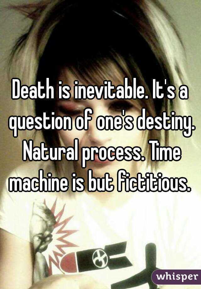 Death is inevitable. It's a question of one's destiny. Natural process. Time machine is but fictitious. 