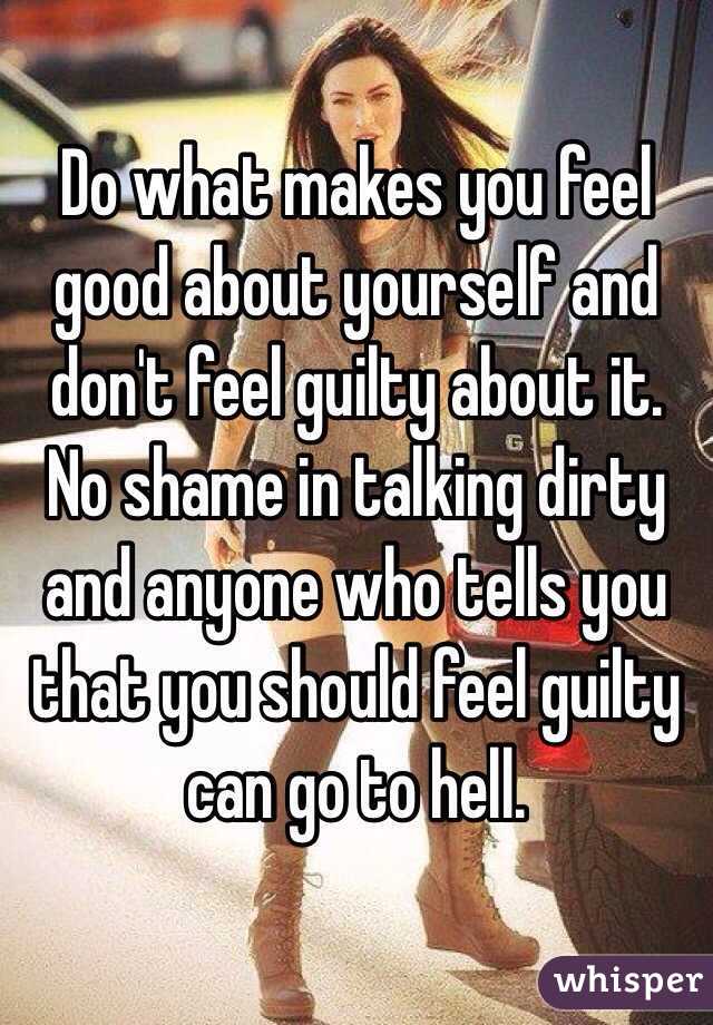 Do what makes you feel good about yourself and don't feel guilty about it. No shame in talking dirty and anyone who tells you that you should feel guilty can go to hell. 