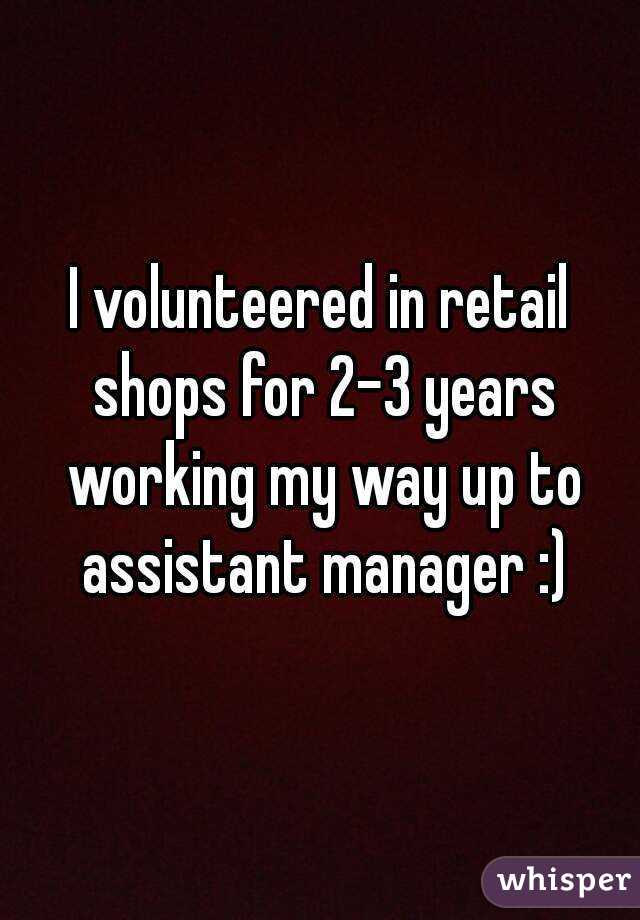 I volunteered in retail shops for 2-3 years working my way up to assistant manager :)