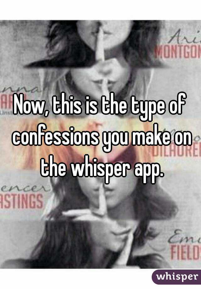 Now, this is the type of confessions you make on the whisper app.