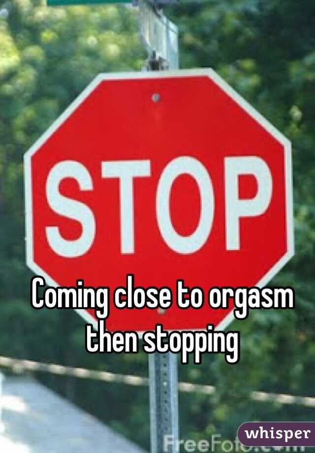 Coming close to orgasm then stopping 