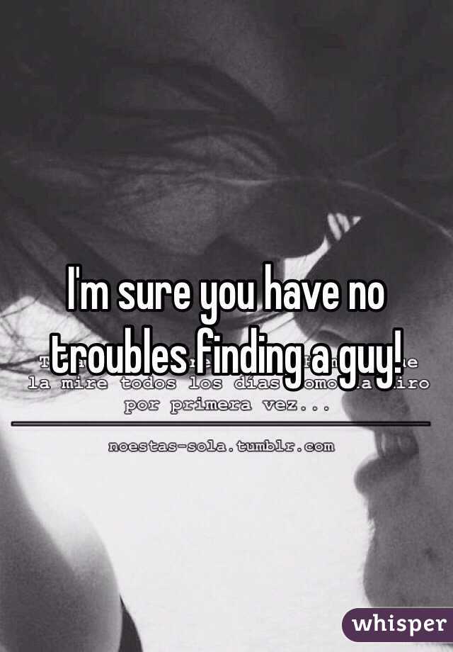 I'm sure you have no troubles finding a guy!