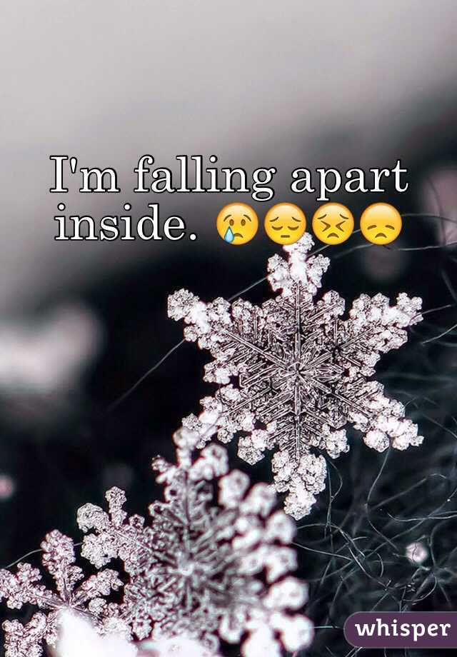 I'm falling apart inside. 😢😔😣😞
