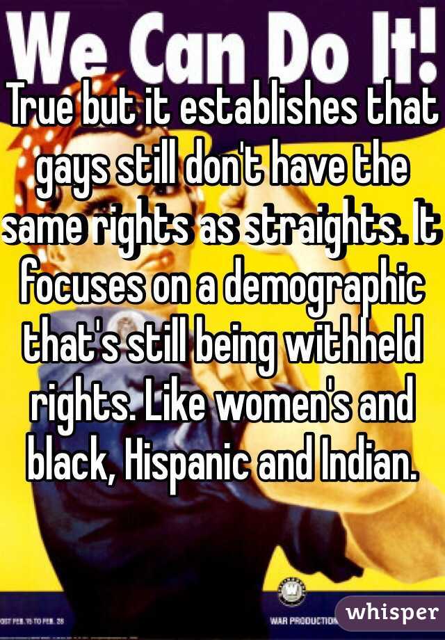 True but it establishes that gays still don't have the same rights as straights. It focuses on a demographic that's still being withheld rights. Like women's and black, Hispanic and Indian. 
