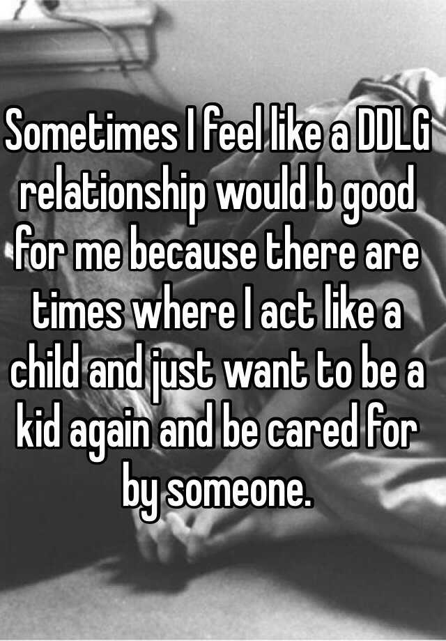 Sometimes I Feel Like A Ddlg Relationship Would B Good For Me Because