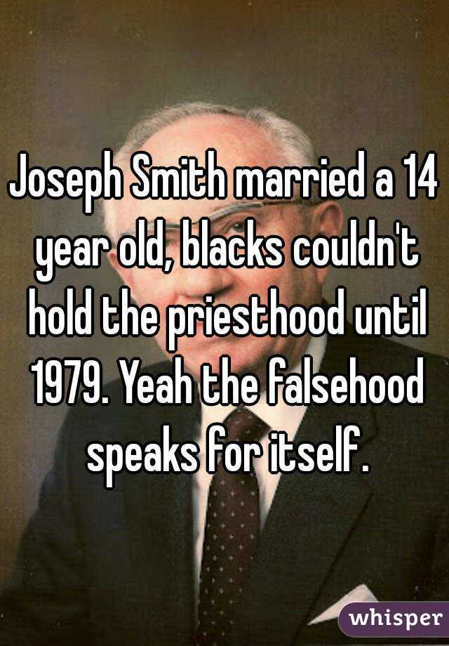 Joseph Smith married a 14 year old, blacks couldn't hold the priesthood until 1979. Yeah the falsehood speaks for itself.