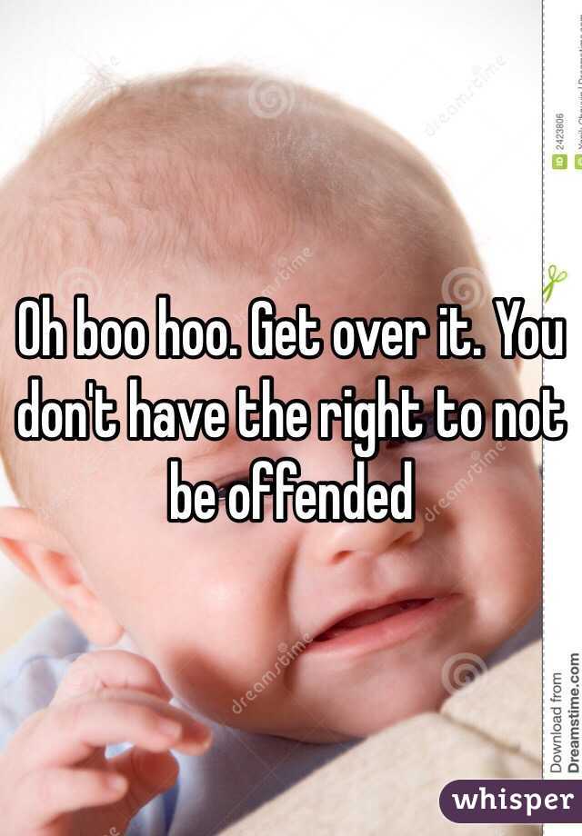 Oh boo hoo. Get over it. You don't have the right to not be offended 