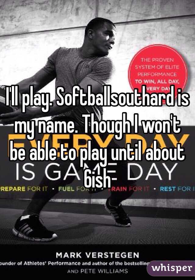 I'll play. Softballsouthard is my name. Though I won't be able to play until about 6ish