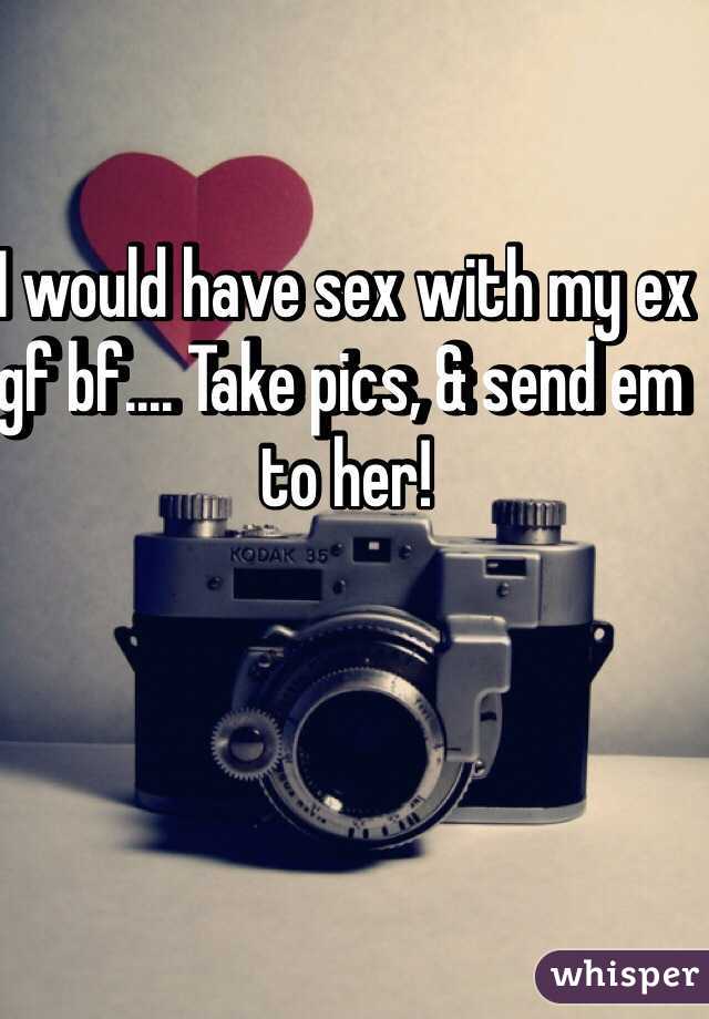 I would have sex with my ex gf bf.... Take pics, & send em to her! 