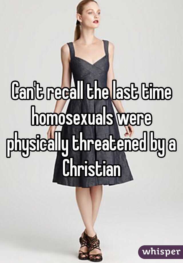 Can't recall the last time homosexuals were physically threatened by a Christian 