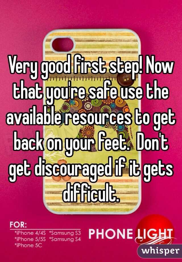 Very good first step! Now that you're safe use the available resources to get back on your feet.  Don't get discouraged if it gets difficult. 