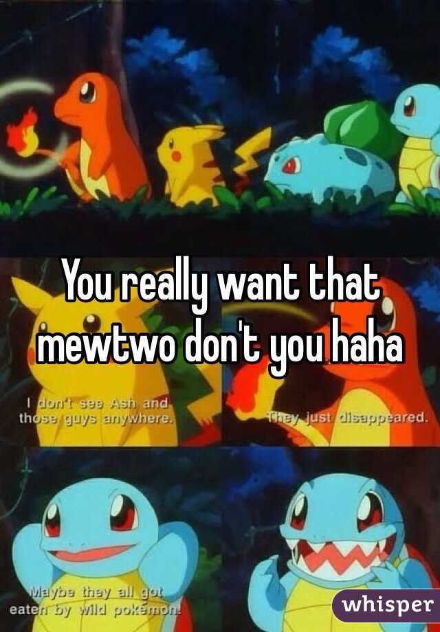 You really want that mewtwo don't you haha