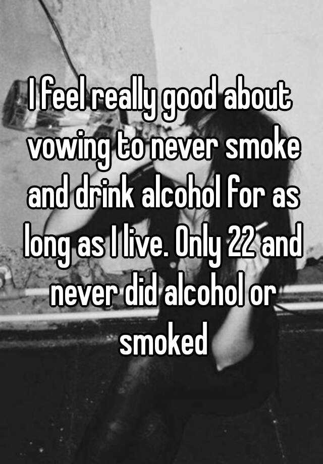 i-feel-really-good-about-vowing-to-never-smoke-and-drink-alcohol-for-as