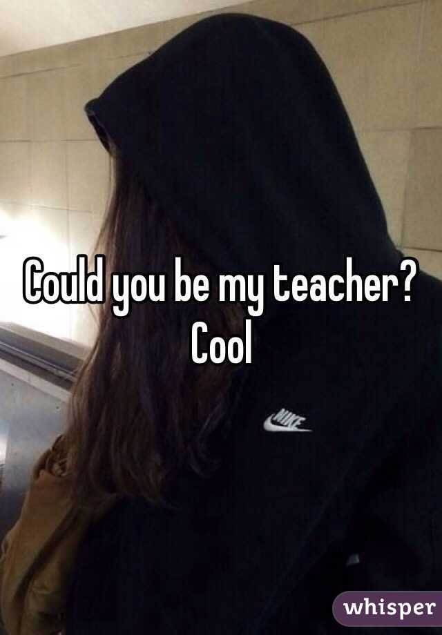 Could you be my teacher? Cool