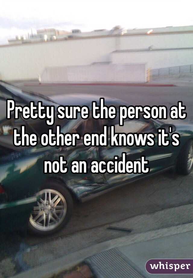 Pretty sure the person at the other end knows it's not an accident 