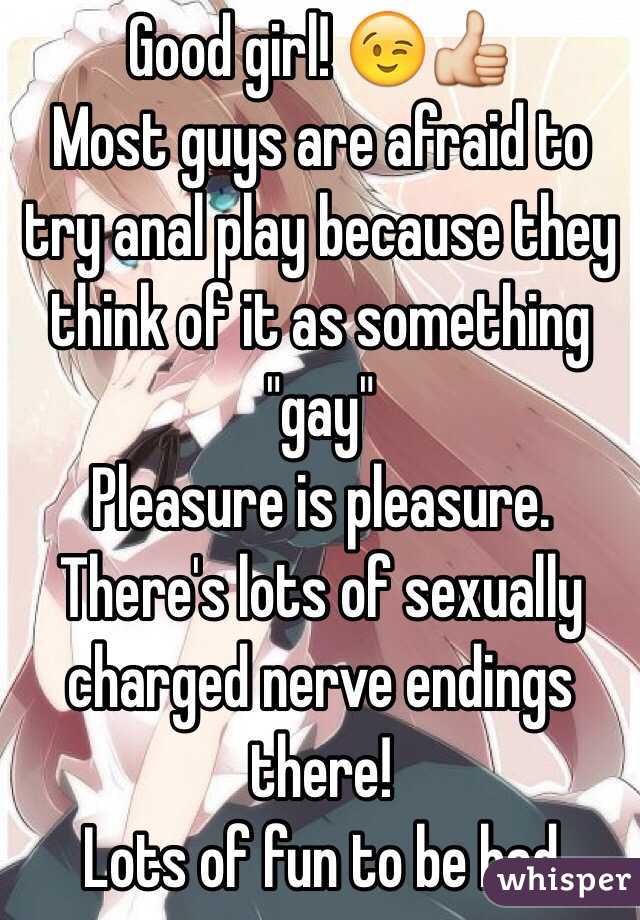 Good girl! 😉👍
Most guys are afraid to try anal play because they think of it as something "gay"
Pleasure is pleasure.
There's lots of sexually charged nerve endings there!
Lots of fun to be had