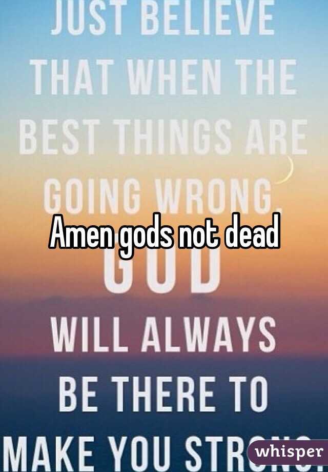Amen gods not dead 