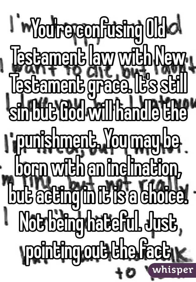 You're confusing Old Testament law with New Testament grace. It's still sin but God will handle the punishment. You may be born with an inclination, but acting in it is a choice. Not being hateful. Just pointing out the fact 