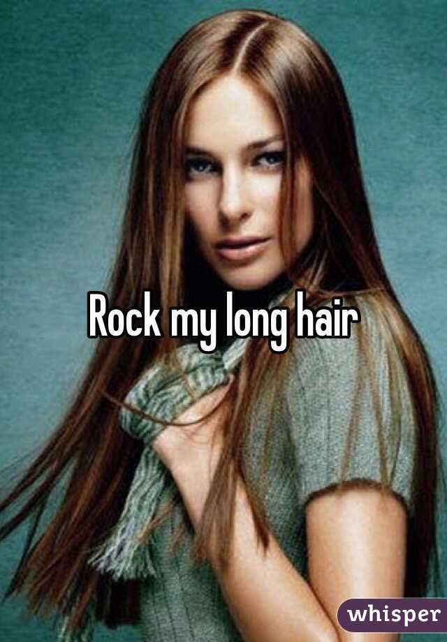 Rock my long hair
