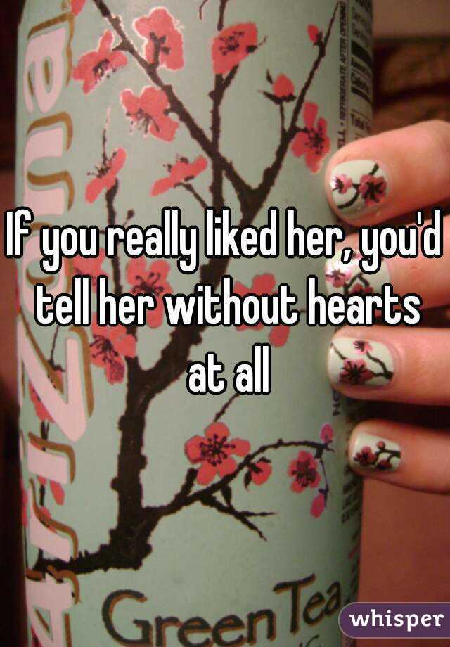 If you really liked her, you'd tell her without hearts at all