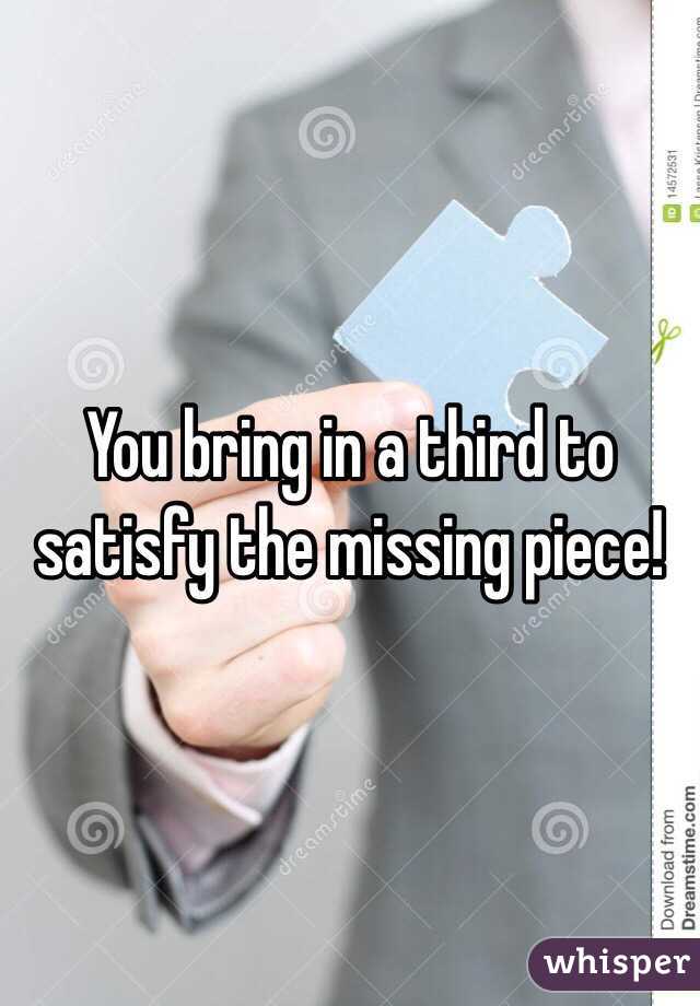 You bring in a third to satisfy the missing piece!