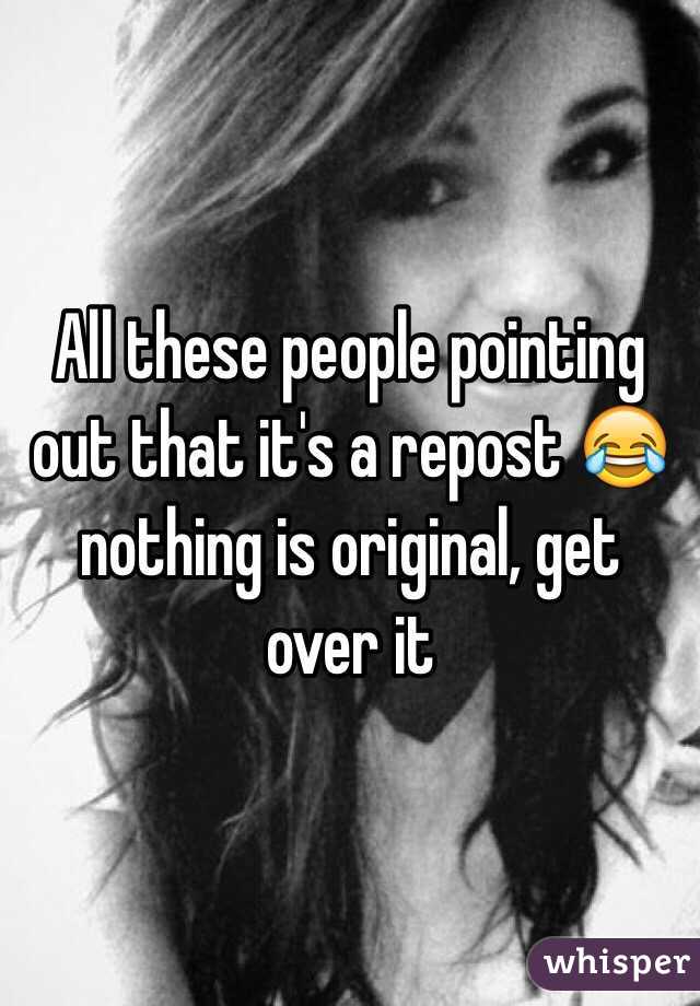 All these people pointing out that it's a repost 😂 nothing is original, get over it 