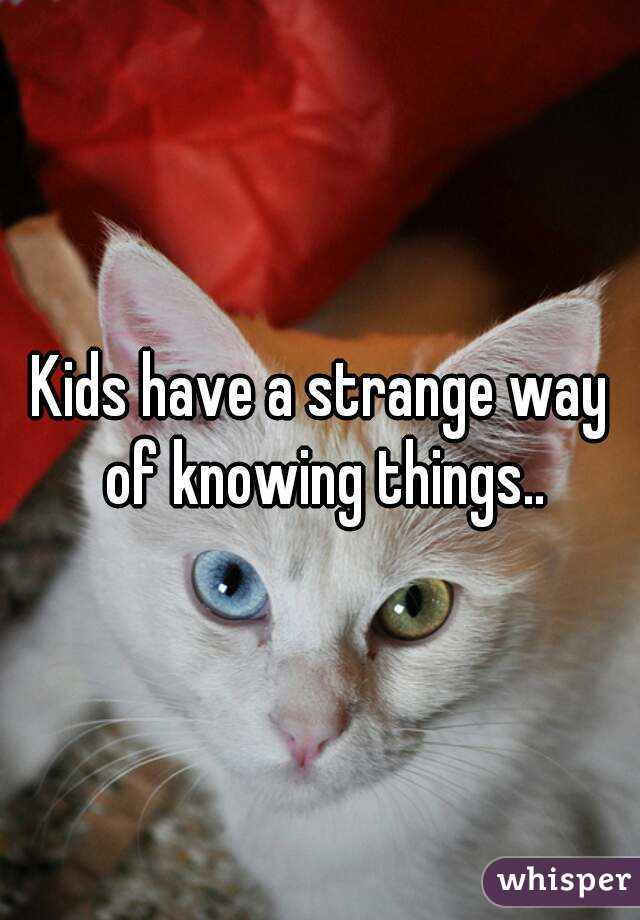 Kids have a strange way of knowing things..